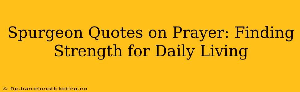 Spurgeon Quotes on Prayer: Finding Strength for Daily Living