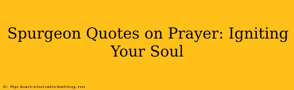 Spurgeon Quotes on Prayer: Igniting Your Soul