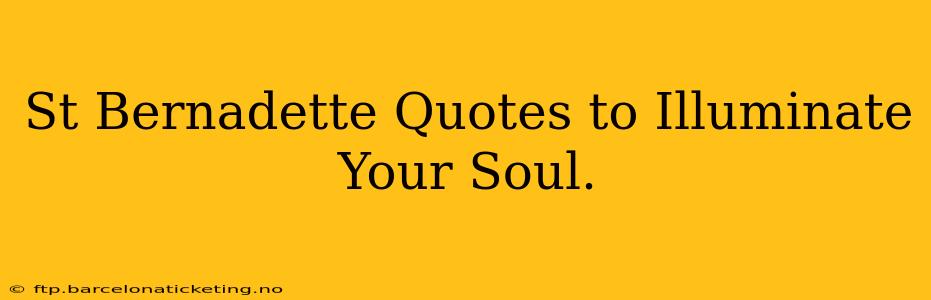 St Bernadette Quotes to Illuminate Your Soul.