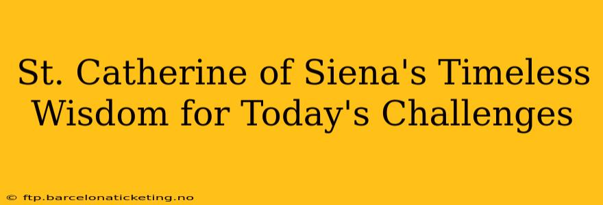 St. Catherine of Siena's Timeless Wisdom for Today's Challenges