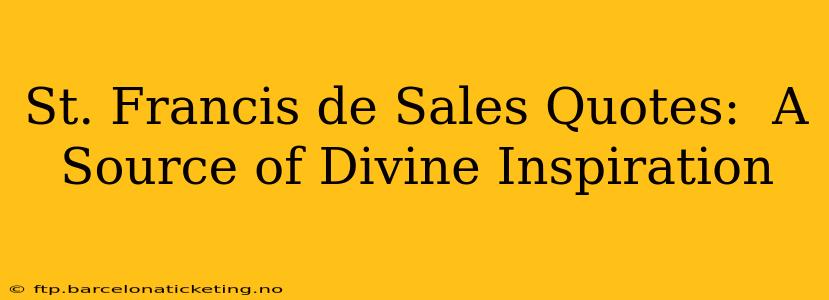 St. Francis de Sales Quotes:  A Source of Divine Inspiration