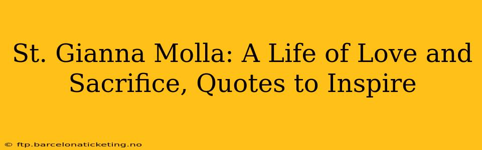 St. Gianna Molla: A Life of Love and Sacrifice, Quotes to Inspire