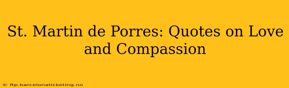 St. Martin de Porres: Quotes on Love and Compassion