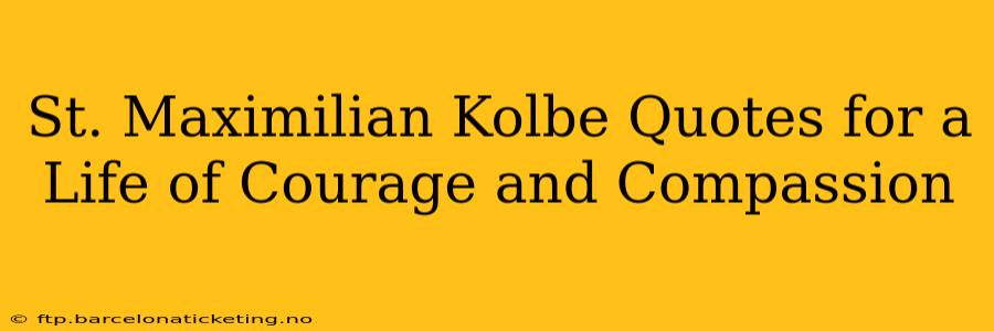 St. Maximilian Kolbe Quotes for a Life of Courage and Compassion