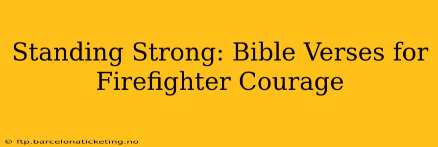 Standing Strong: Bible Verses for Firefighter Courage
