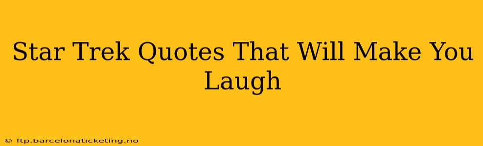 Star Trek Quotes That Will Make You Laugh