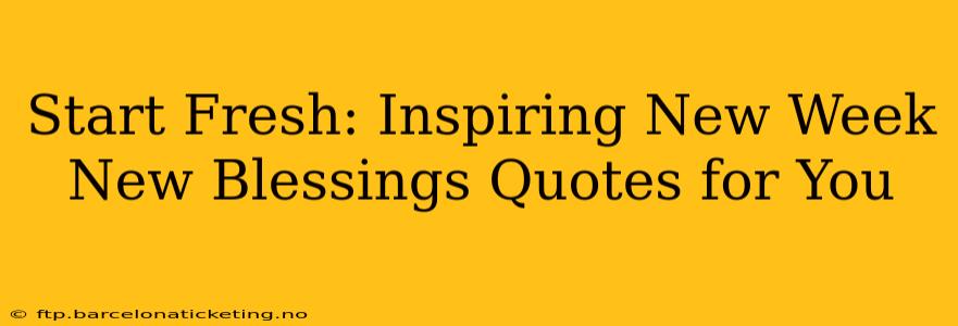 Start Fresh: Inspiring New Week New Blessings Quotes for You