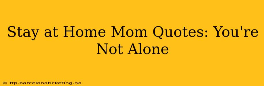 Stay at Home Mom Quotes: You're Not Alone