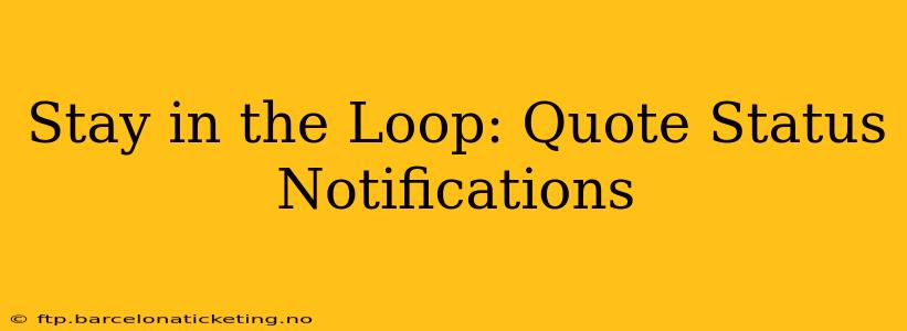 Stay in the Loop: Quote Status Notifications
