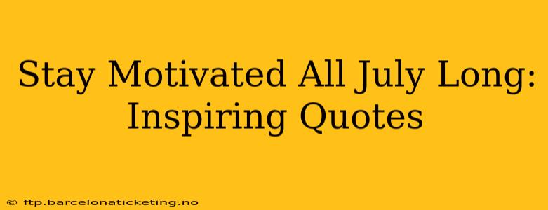 Stay Motivated All July Long: Inspiring Quotes