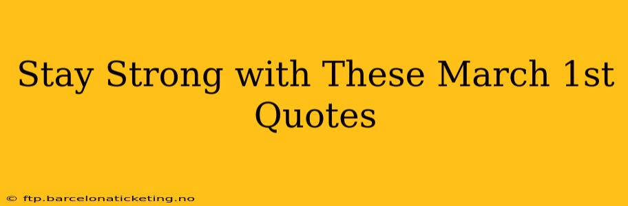 Stay Strong with These March 1st Quotes