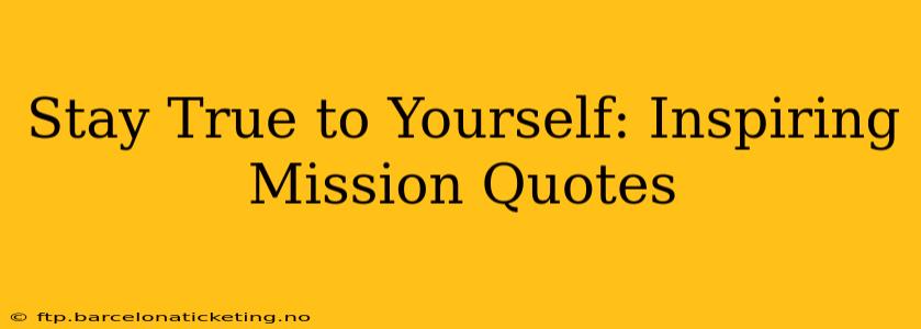 Stay True to Yourself: Inspiring Mission Quotes