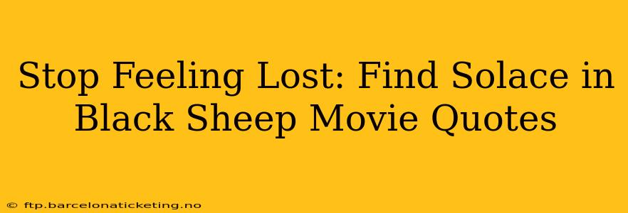 Stop Feeling Lost: Find Solace in Black Sheep Movie Quotes