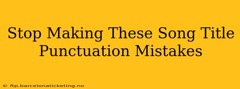 Stop Making These Song Title Punctuation Mistakes