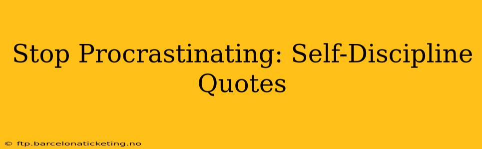 Stop Procrastinating: Self-Discipline Quotes
