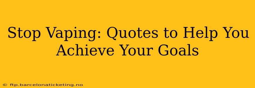 Stop Vaping: Quotes to Help You Achieve Your Goals