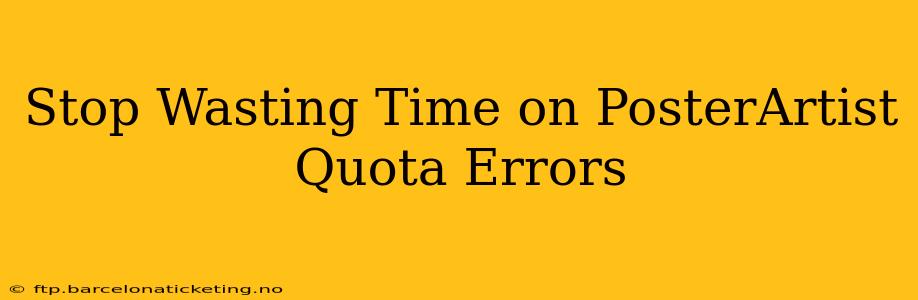 Stop Wasting Time on PosterArtist Quota Errors