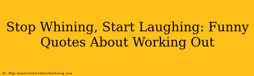 Stop Whining, Start Laughing: Funny Quotes About Working Out