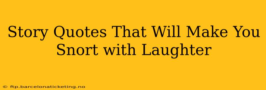 Story Quotes That Will Make You Snort with Laughter
