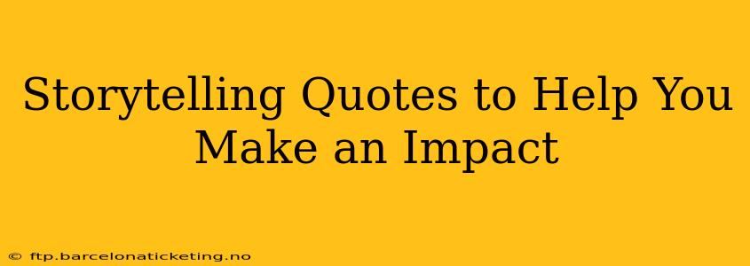 Storytelling Quotes to Help You Make an Impact