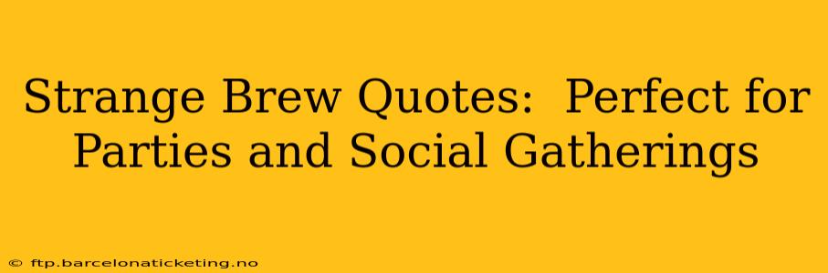 Strange Brew Quotes:  Perfect for Parties and Social Gatherings