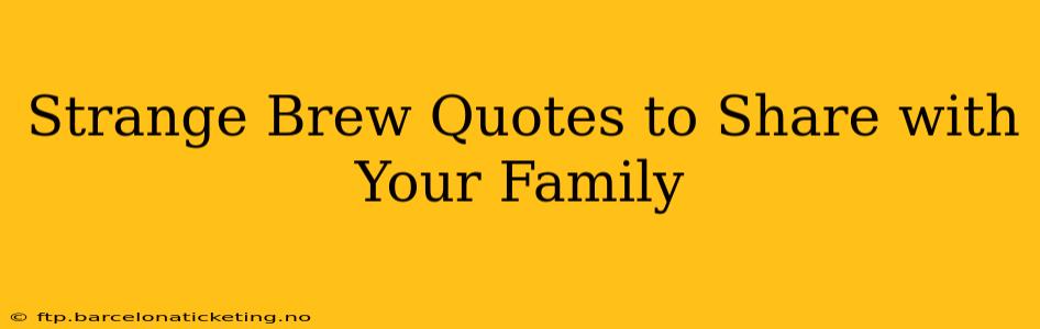 Strange Brew Quotes to Share with Your Family