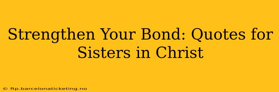 Strengthen Your Bond: Quotes for Sisters in Christ
