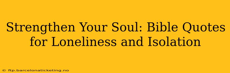Strengthen Your Soul: Bible Quotes for Loneliness and Isolation