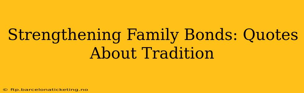 Strengthening Family Bonds: Quotes About Tradition