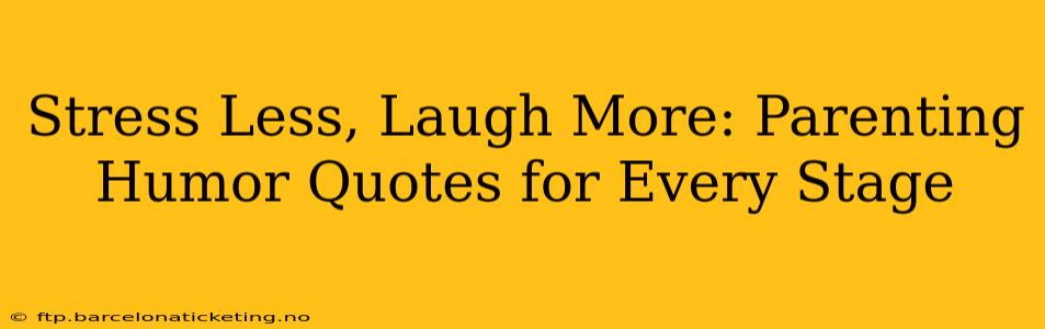 Stress Less, Laugh More: Parenting Humor Quotes for Every Stage