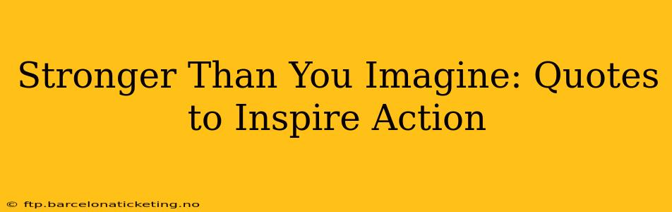 Stronger Than You Imagine: Quotes to Inspire Action
