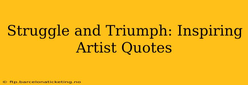 Struggle and Triumph: Inspiring Artist Quotes