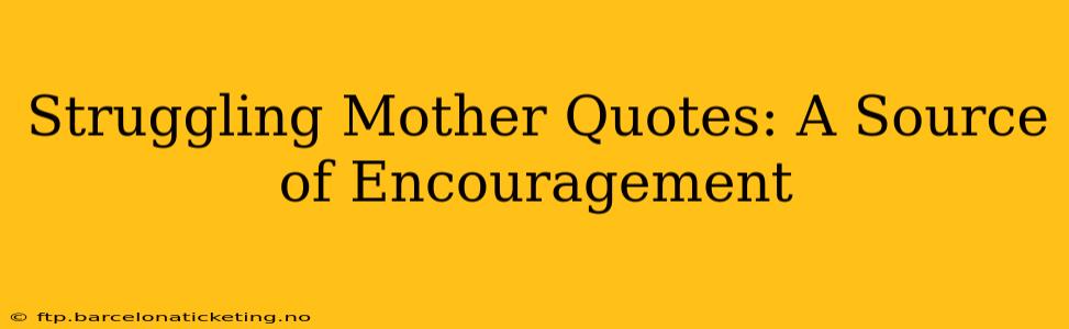 Struggling Mother Quotes: A Source of Encouragement