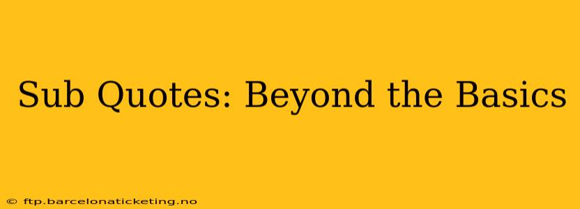 Sub Quotes: Beyond the Basics