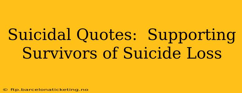 Suicidal Quotes:  Supporting Survivors of Suicide Loss