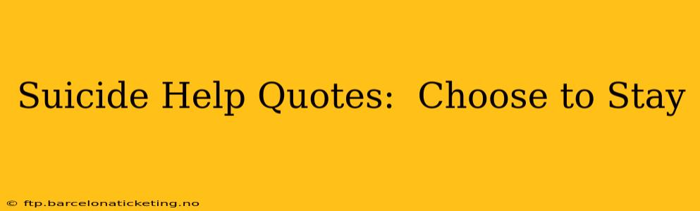 Suicide Help Quotes:  Choose to Stay