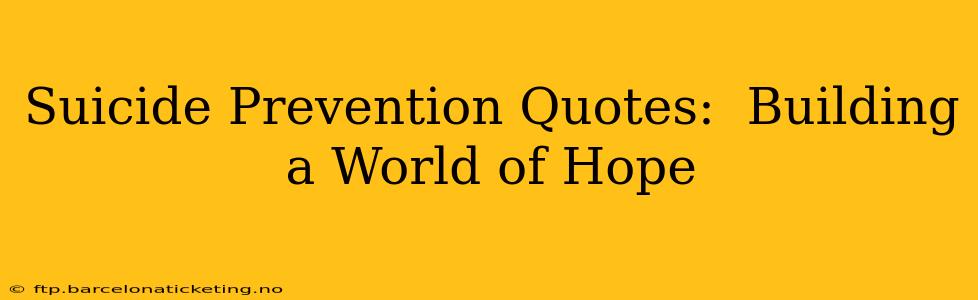 Suicide Prevention Quotes:  Building a World of Hope