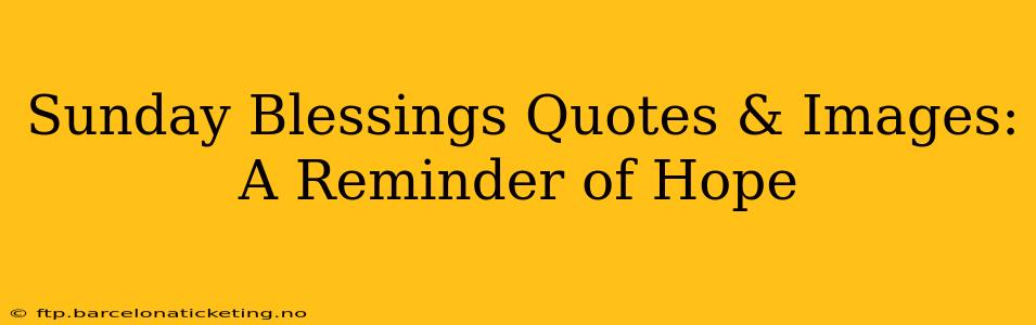 Sunday Blessings Quotes & Images:  A Reminder of Hope