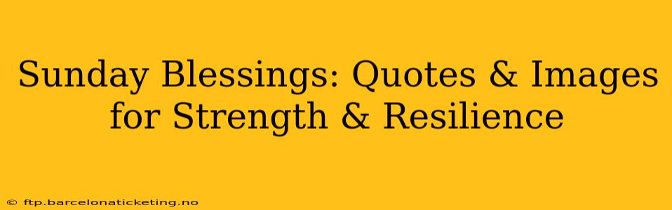 Sunday Blessings: Quotes & Images for Strength & Resilience
