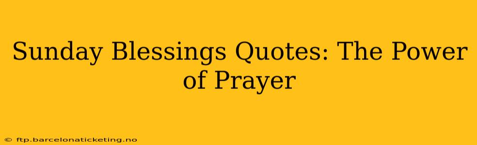 Sunday Blessings Quotes: The Power of Prayer