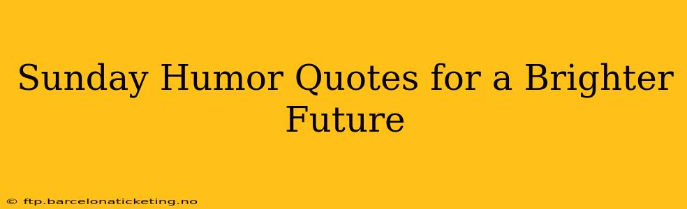 Sunday Humor Quotes for a Brighter Future
