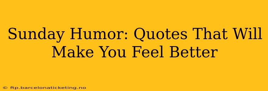 Sunday Humor: Quotes That Will Make You Feel Better