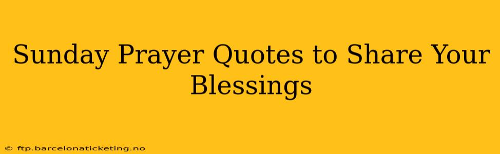 Sunday Prayer Quotes to Share Your Blessings