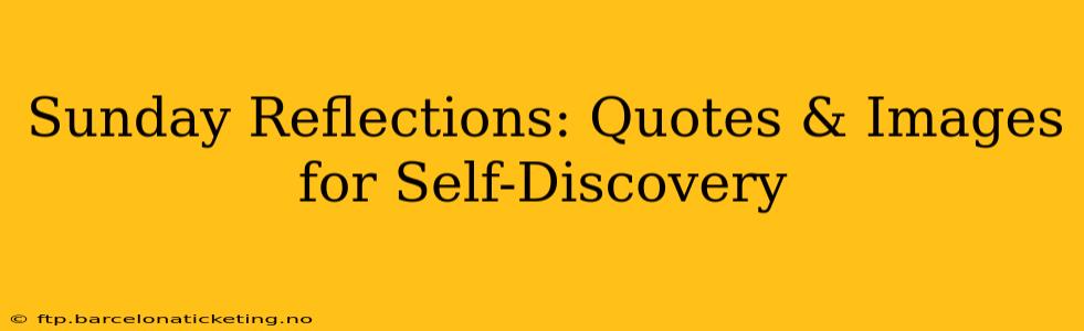 Sunday Reflections: Quotes & Images for Self-Discovery