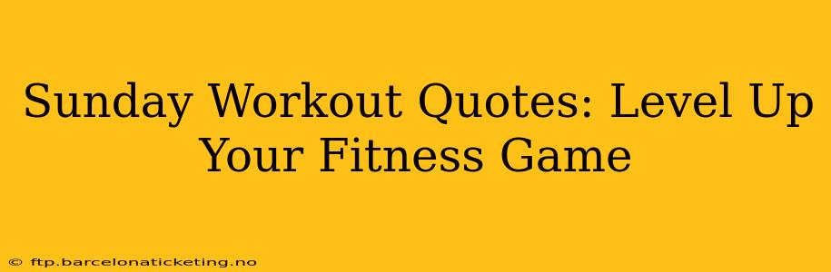 Sunday Workout Quotes: Level Up Your Fitness Game
