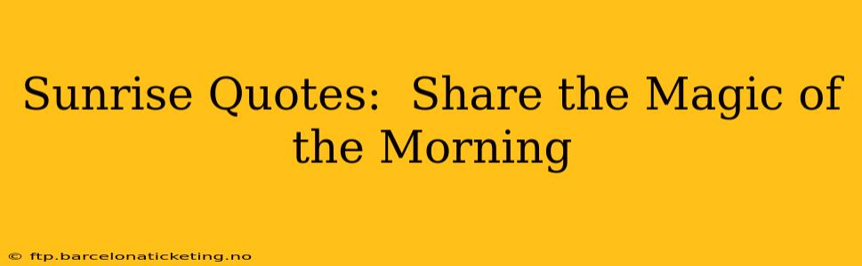Sunrise Quotes:  Share the Magic of the Morning