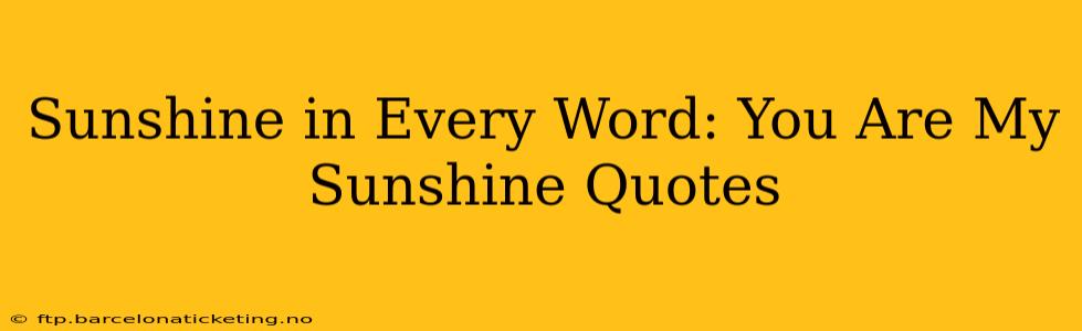 Sunshine in Every Word: You Are My Sunshine Quotes
