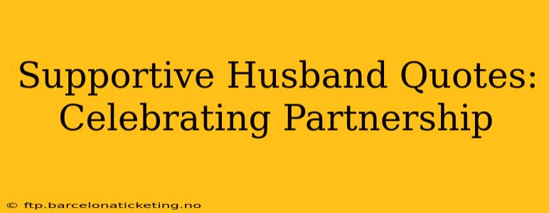 Supportive Husband Quotes: Celebrating Partnership