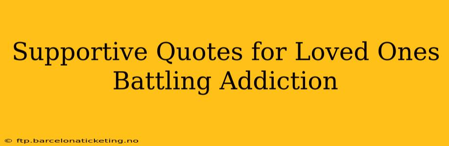 Supportive Quotes for Loved Ones Battling Addiction