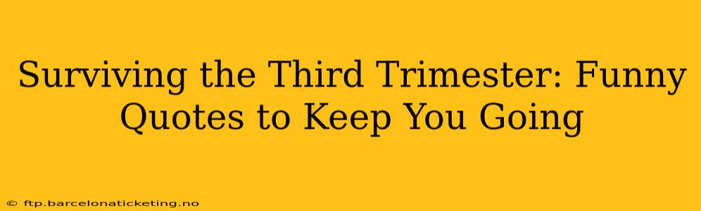 Surviving the Third Trimester: Funny Quotes to Keep You Going